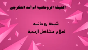 شيخة روحانيه لعلاج مشاكل المحبة