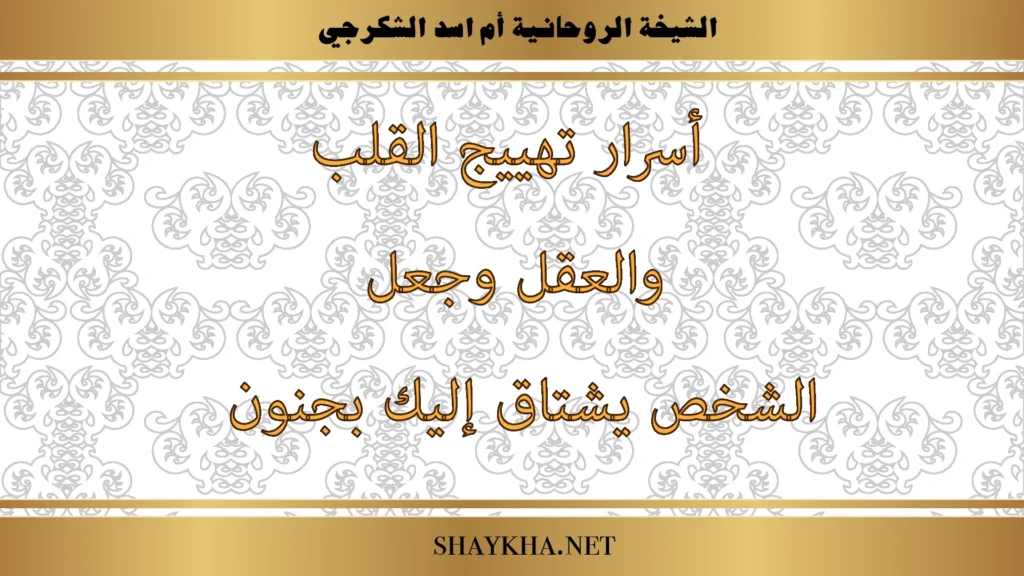 أسرار تهييج القلب والعقل وجعل الشخص يشتاق إليك بجنون بإشراف الشيخة أم أسد الشكرجي