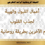 أعمال القبول والهيبة لجذب القلوب واحترام الآخرين بطريقة روحانية فعالة بإشراف الشيخة أم أسد الشكرجي