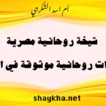 شيخة روحانية مصرية تقدم استشارات روحانية موثوقة في القاهرة بخبرة أم أسد الشكرجي