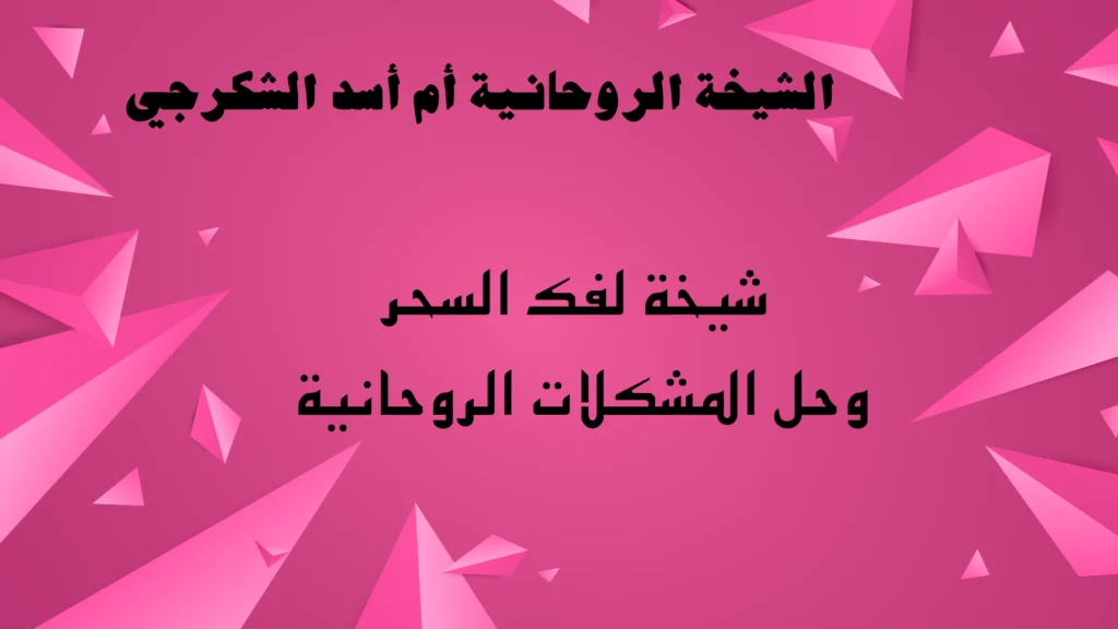شيخة لفك السحر وحل المشكلات الروحانية