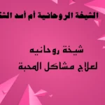 شيخة روحانيه لعلاج مشاكل المحبة